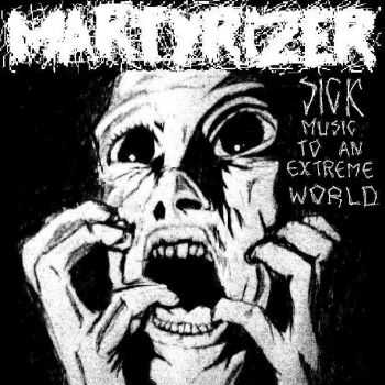 Martyrizer - Sick Music To An Extreme World (2014)