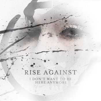 Rise Against - I Don't Want To Be Here Anymore (Single) (2014)