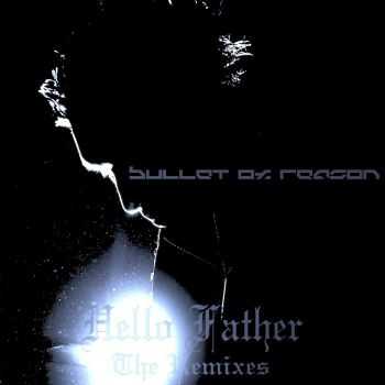 Bullet Of Reason - Hello Father  The Remixes  (2014)