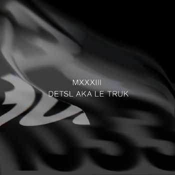 Detsl aka Le Truk - MXXXIII (10:33) (2014) Detsl aka Le Truk - MXXXIII (10:33) (2014)