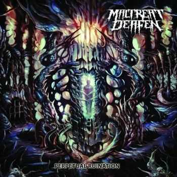 Maltreat Deafen - Perpetual Ruination (2014)