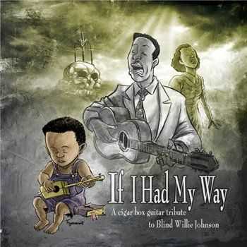 VA - If 0I Had My Way:  igar Box Guitar Tribute to Blind Willie Johnson (2011)