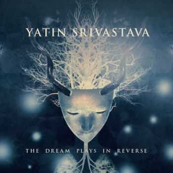 Yatin Srivastava Project - The Dream Plays In Reverse 2014