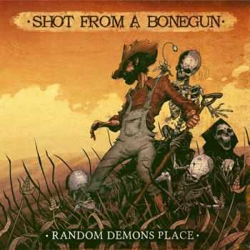 Shot From a Bonegun - Random Deamons Place (2014)