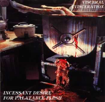 Visceral Evisceration - "Incessant Desire For Palatable Flesh" (1994)