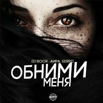 DJ BOOR & АИРА & SERPO - Обними Меня (2015) DJ BOOR & АИРА & SERPO - Обними Меня (2015)