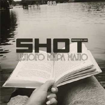 Shot – Целого Мира Мало (2015) Shot – Целого Мира Мало (2015)