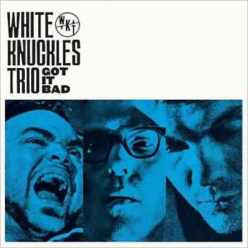 White Knuckles Trio - Got It Bad 2015