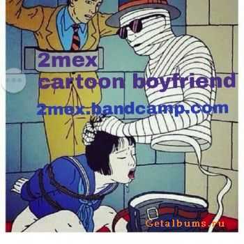 2Mex - Cartoon Boyfriend (2015) 2Mex - Cartoon Boyfriend (2015)
