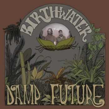 Birthwater - Damp Future (2015)