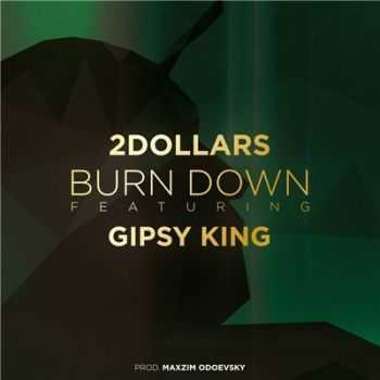 GIPSY KING ( , ) feat. 2DOLLARS - Burn Down (2015)