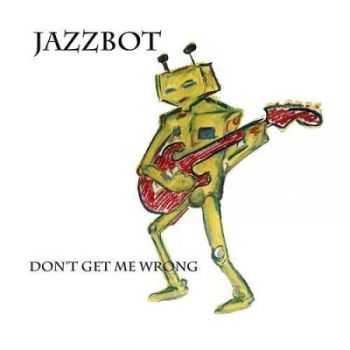 Jazzbot - Don't Get Me Wrong (2015)