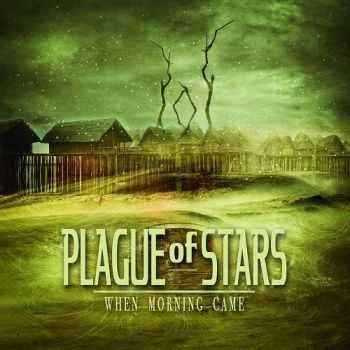 Plague Of Stars - When Morning Came (2014)