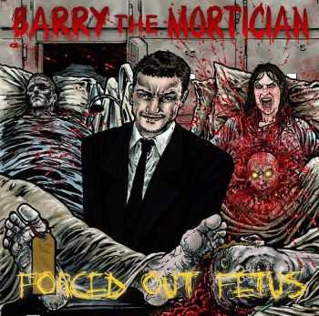 Barry The Mortician - Forced Out Fetus (2015)