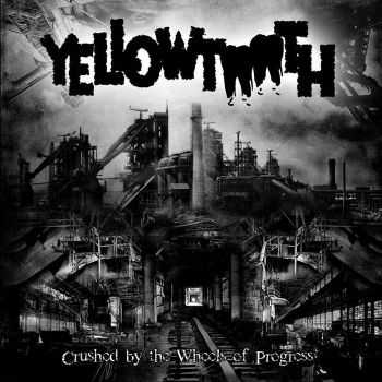 Yellowtooth - Crushed By The Wheels Of Progress (2015)