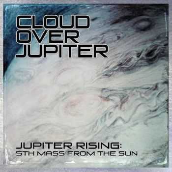 Cloud Over Jupiter - Jupiter Rising: 5th Mass From The Sun (2015)