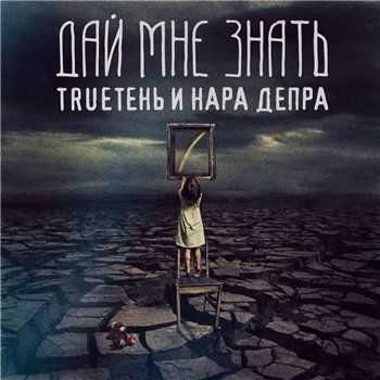 TRUEтень / Нара Депра - Дай Мне Знать (при уч. Kardio и Грануш А.) (2015) TRUEтень / Нара Депра - Дай Мне Знать (при уч. Kardio и Грануш А.) (2015)