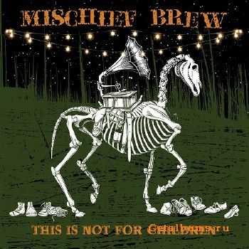 Mischief Brew - This Is Not For Children (2015)