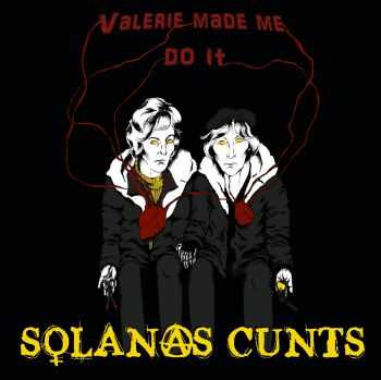 Solanas Cunts - Valerie Made Me Do It (2015)