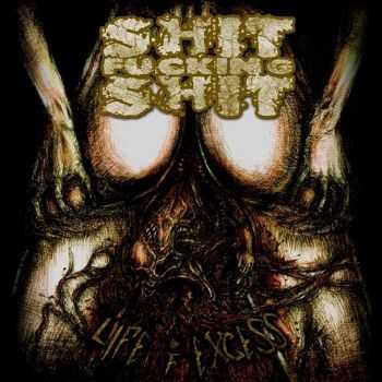 Shit Fucking Shit - Life Of Excess (2015)