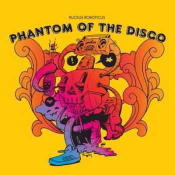 Ruckus Roboticus - Phantom Of The Disco (2014)