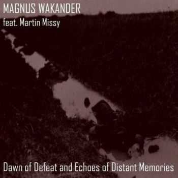 Magnus Wakander - Dawn Of Defeat And Echoes Of Distant Memories (feat. Martin Missy) (2015)