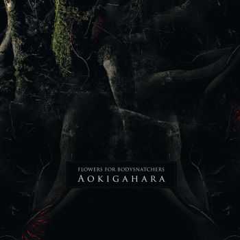 Flowers For Bodysnatchers - Aokigahara (2015)