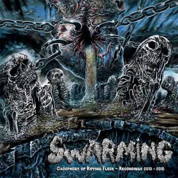 Swarming - Cacophony Of Ripping Flesh - Recordings 2010-2012 (Compilation) (2015)