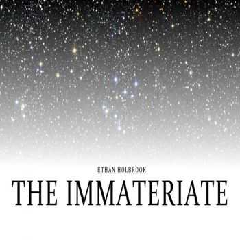 Ethan Holbrook - The Immateriate (2016)