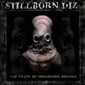 Stillborn Diz - The Crypt Of Forgotten Deities (2016)