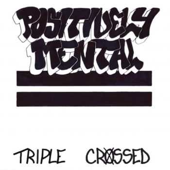 Triple Crossed - Positively Mental [ep] (2016)