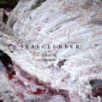 Sealclubber - Stoical (2016)