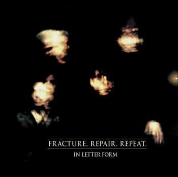 In Letter Form  Fracture.Repair.Repeat (2016)