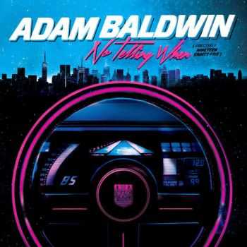 Adam Baldwin - No Telling When (Precisely Nineteen Eighty-Five) (2016)