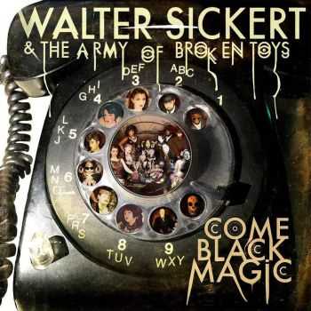 Walter Sickert & The Army Of Broken Toys - Come Black Magic (2016)