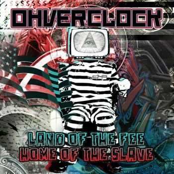 Ohverclock - Land Of The Fee Home Of The Slave (2013)