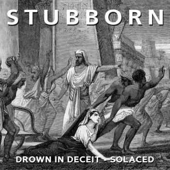 Stubborn - Drown In Deceit - Solaced [single] (2016)