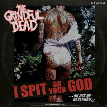 The Grindful Dead - I Spit On Your God (2017)