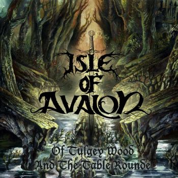 Isle Of Avalon -  	Of Tulgey Wood And The Table Rounde (2017)