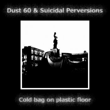 Dust 60 & Suicidal Perversions - Cold Bag on Plastic Floor (EP) (2017)