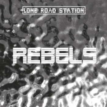 Lone Road Station - Rebels (2017)