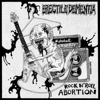 Erectile Dementia - Rock n Roll Abortion (2017)