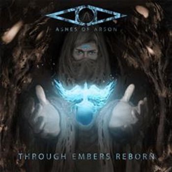 Ashes Of Arson - Through Embers Reborn (2017)