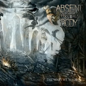 Absent From The Body - The Wars We Wage (2018)