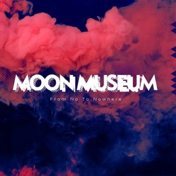 Moon Museum - From No To Nowhere (2018)