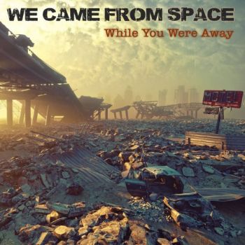 We Came From Space - While You Were Away (2018)