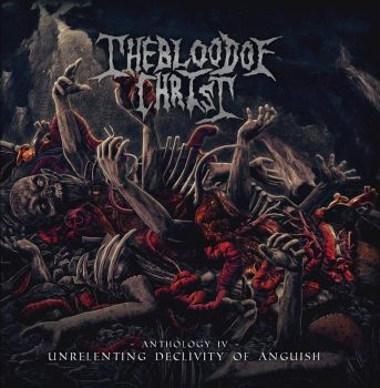 Blood Of Christ - Unrelenting Declivity Of Anguish (Anthology IV) (2018)