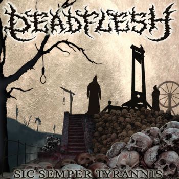 Deadflesh - Sic Semper Tyrannis (2017)