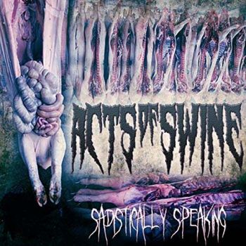 Acts Of Swine - Sadistically Speaking (2018)