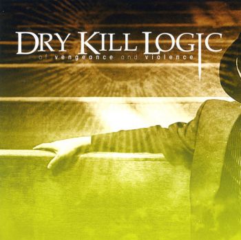 Dry Kill Logic - Of Vengeance And Violence (2006)